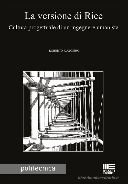 La versione di Rice. Cultura progettuale di un ingegnere umanista di Roberto Ruggiero edito da Maggioli Editore