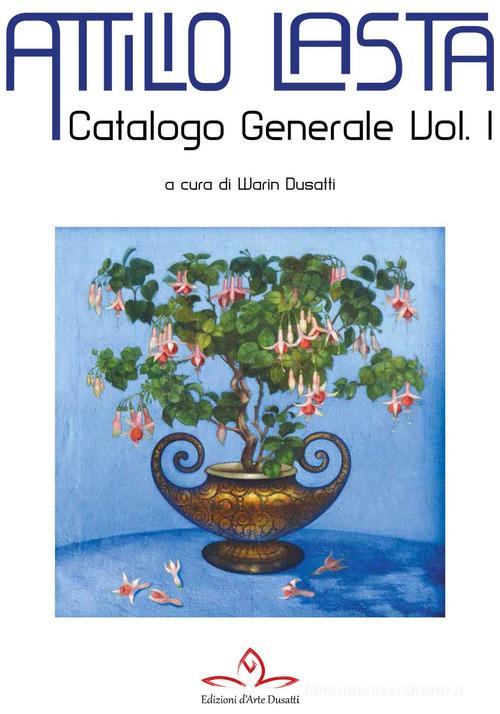 Catalogo generale di Attilio Lasta vol.1 edito da Edizioni d'Arte Dusatti
