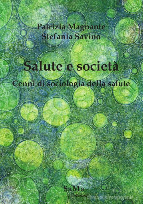 Salute e società. Cenni di sociologia della salute di Patrizia Magnante, Stefania Savino edito da SaMa Edizioni