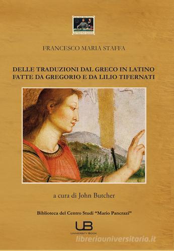 Delle traduzioni dal greco in latino fatte da Gregorio e da Lillo Tifernati di Francesco Maria Staffa edito da University Book