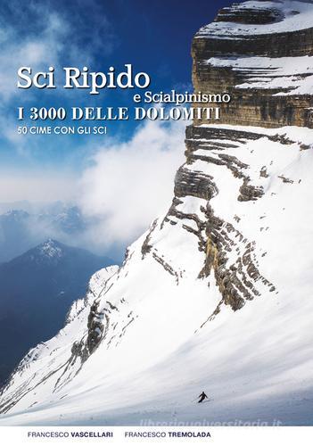 Scialpinismo e alpinismo ai 3000 delle Dolomiti. 50 cime con gli sci di Francesco Vascellari, Francesco Tremolada edito da ViviDolomiti