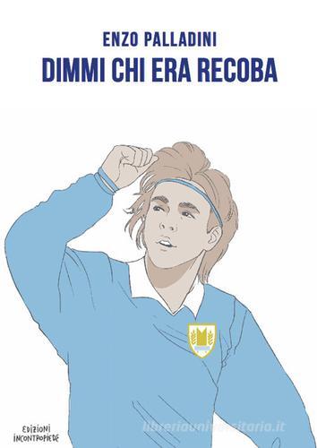 Dimmi chi era Recoba di Enzo Palladini edito da InContropiede