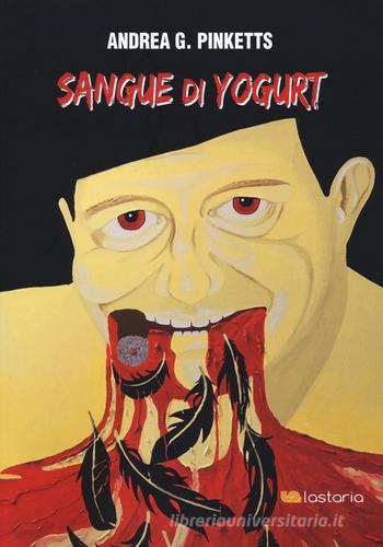 Sangue di yogurt di Andrea G. Pinketts edito da Lastaria Edizioni