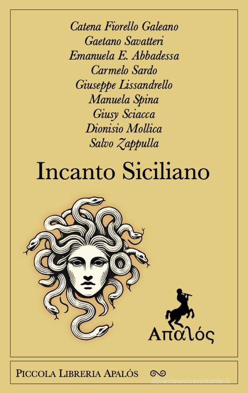 Libro Incanto siciliano di Catena Fiorello Galeano, Gaetano Savatteri, Emanuela Ersilia Abbadessa Piccola libreria Apalós di Apalòs