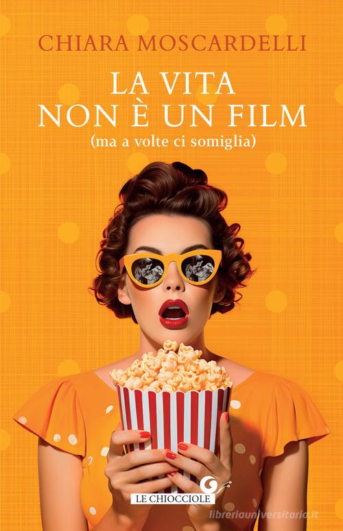 Libro La vita non è un film (ma a volte ci somiglia) di Chiara Moscardelli Le chiocciole di Giunti Editore