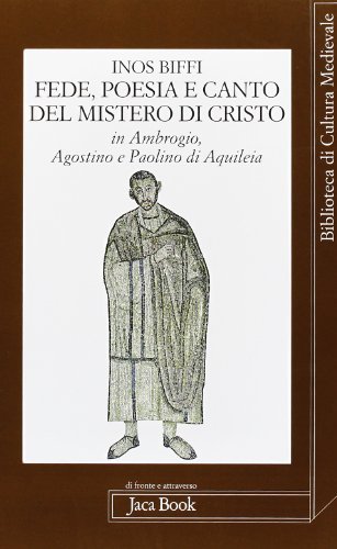 Fede poesia e canto del mistero di Cristo in sant'Ambrogio, sant'Agostino e Paolino di Aquileia di Inos Biffi edito da Jaca Book