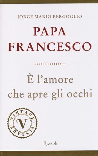 È l'amore che apre gli occhi di Francesco (Jorge Mario Bergoglio) edito da Rizzoli