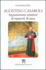 Agostino Casaroli. Appassionato tessitore di rapporti di pace di Gaetano Zito edito da Libreria Editrice Vaticana