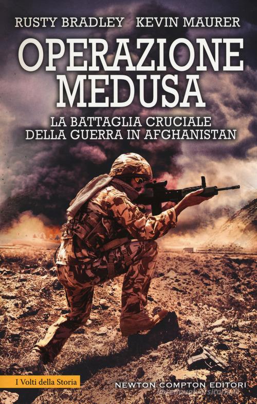 Operazione Medusa. La battaglia cruciale della guerra in Afghanistan di Rusty Bradley, Kevin Maurer edito da Newton Compton Editori