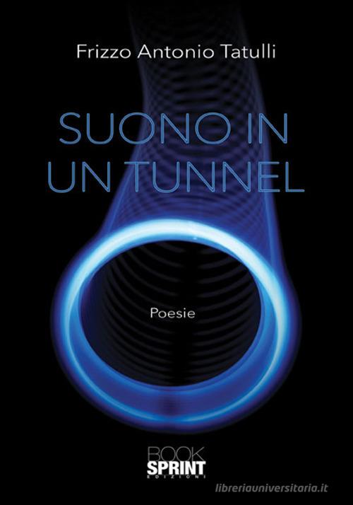 Suono in un tunnel di Frizzo Antonio Tatulli edito da Booksprint