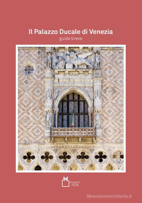 Il Palazzo Ducale di Venezia. Guida breve edito da Consorzio Museum Musei