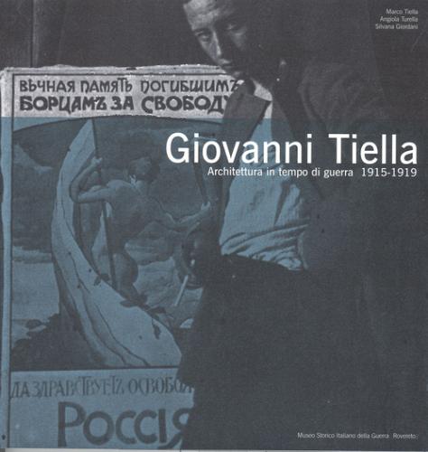 Giovanni Tiella. Architettura in tempo di guerra (1915-1919) di Marco Tiella, Angiola Turella, Silvana Giordani edito da Museo Storico Italiano della Guerra