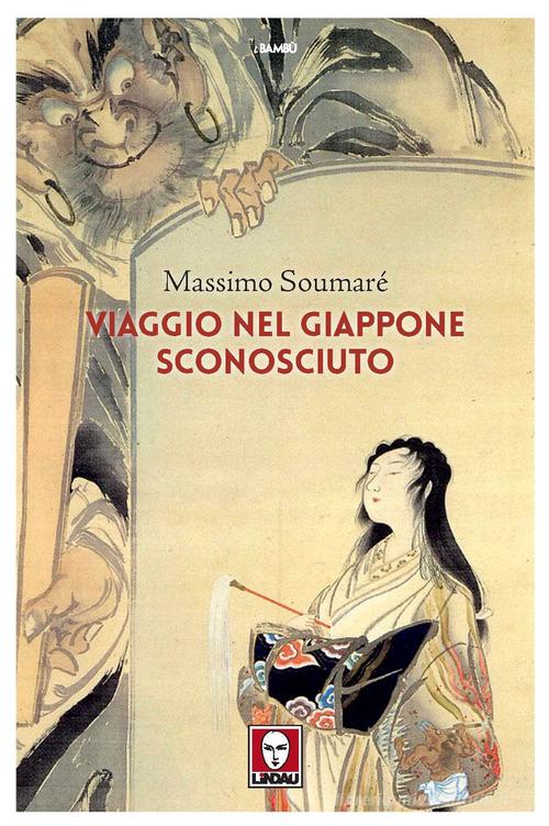 Viaggio nel Giappone sconosciuto di Massimo Soumaré edito da Lindau