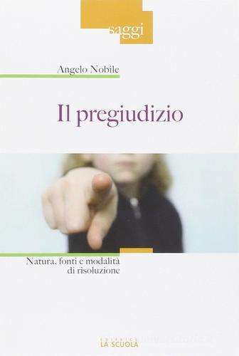 Il pregiudizio. Natura, fonti e modalità di risoluzione di Angelo Nobile edito da La Scuola SEI