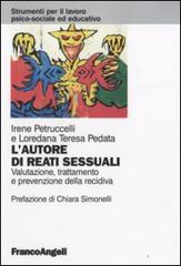 L' autore di reati sessuali. Valutazione, trattamento e prevenzione della recidiva di Irene Petruccelli, Loredana T. Pedata edito da Franco Angeli