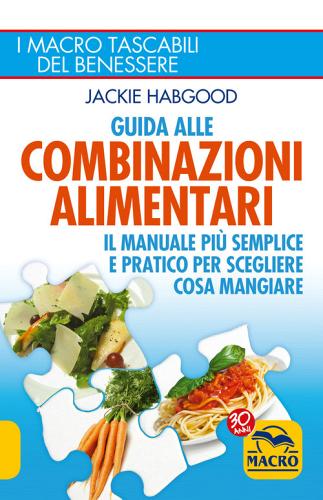 Guida alle combinazioni alimentari. Il manuale più semplice e pratico per scegliere cosa mangiare di Jackie Habgood edito da Macro Edizioni