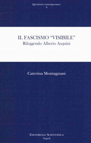 Il fascismo «visibile». Rileggendo Alberto Asquini di Caterina Montagnani edito da Editoriale Scientifica