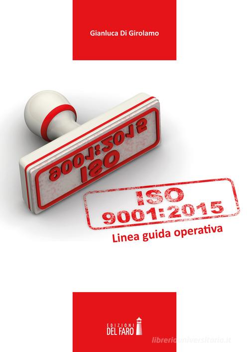 UNI EN ISO 9001:2015. Linea guida operativa di Gianluca Di Girolamo edito da Edizioni del Faro