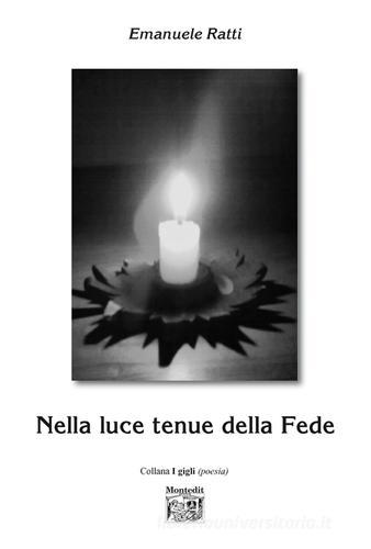 Nella luce tenue della tua fede di Emanuele Ratti edito da Montedit