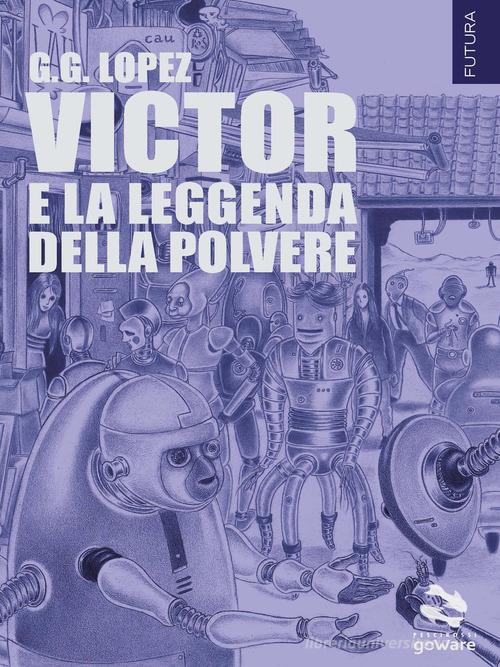 Victor e la leggenda della polvere di G. G. Lopez edito da goWare