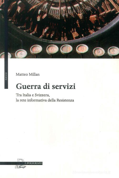 Guerra di servizi tra Italia e Svizzera. La rete informativa della resistenza di Matteo Millan edito da Il Poligrafo