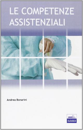 Le competenze assistenziali di Andrea Bonarini edito da Edises