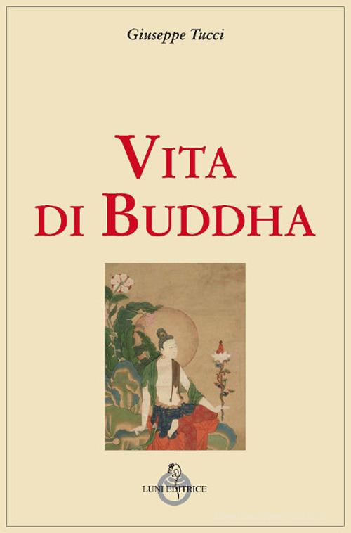Vita di Buddha di Giuseppe Tucci edito da Luni Editrice