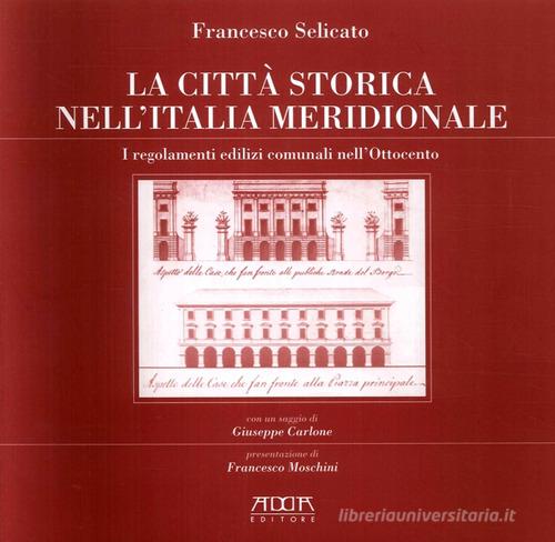 La città storica nell'Italia meridionale. I regolamenti edilizi nell'Italia dell'Ottocento di Francesco Selicato edito da Adda