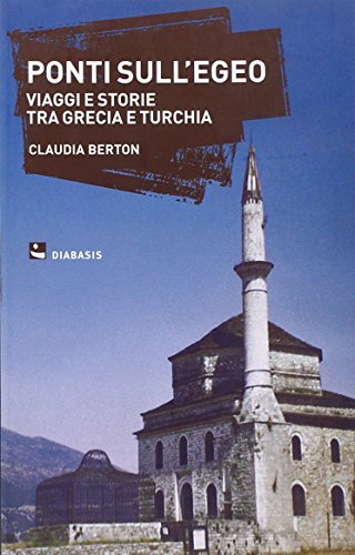 Ponti sull'Egeo. Sulle tracce delle scambio di popolazioni tra Grecia e Turchia di Claudia Berton edito da Diabasis