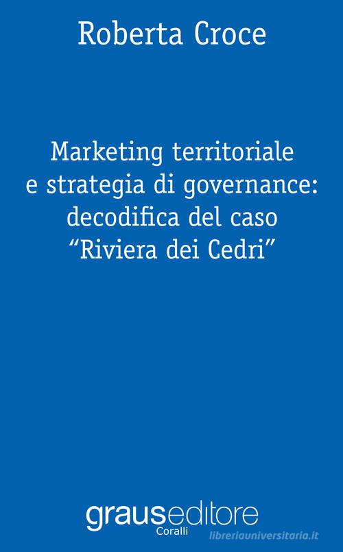Marketing territoriale e strategia di governance: decodifica del caso «Riviera dei Cedri» di Roberta Croce edito da Graus Edizioni