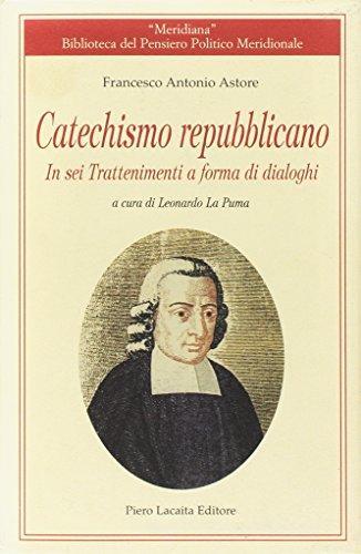 Catechismo repubblicano. In sei trattenimenti a forma di dialoghi di Francesco A. Astore edito da Lacaita
