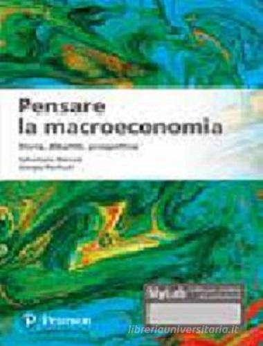 Pensare la macroeconomia. Storia, dibattiti, prospettive di Sebastiano Nerozzi, Giorgio Ricchiuti edito da Pearson