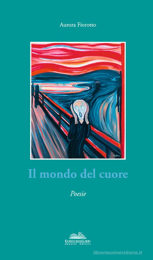 Il mondo del cuore di Aurora Fiorotto Arsetta edito da Eurocromlibri Zanotto Editore