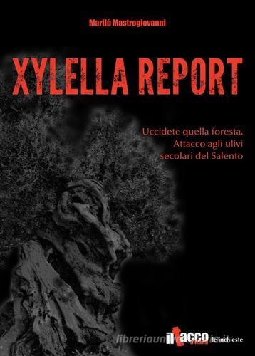 Xylella report. Uccidete quella foresta. Attacco agli ulivi secolari del Salento di M. Luisa Mastrogiovanni edito da Il Tacco d'Italia