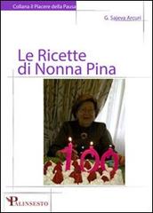 Le ricette di nonna Pina. Segui i consigli di nonna Pina e vivi in salute per cent'anni! di Giuseppina Sajeva Arcuri edito da Palinsesto