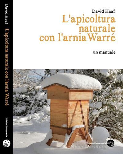 L' apicoltura naturale con l'arnia Warré di David Heaf edito da Montaonda