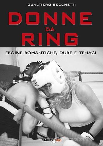 Donne da ring. Eroine romantiche, dure e tenaci di Gualtiero Becchetti edito da Bradipolibri