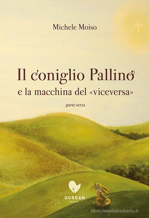 Il coniglio Pallino e la macchina del «viceversa» vol.3 di Michele Moiso edito da Dorean Edizioni
