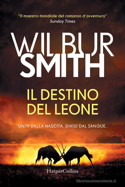 Libro Il destino del leone di Wilbur Smith Bestseller di HarperCollins Italia