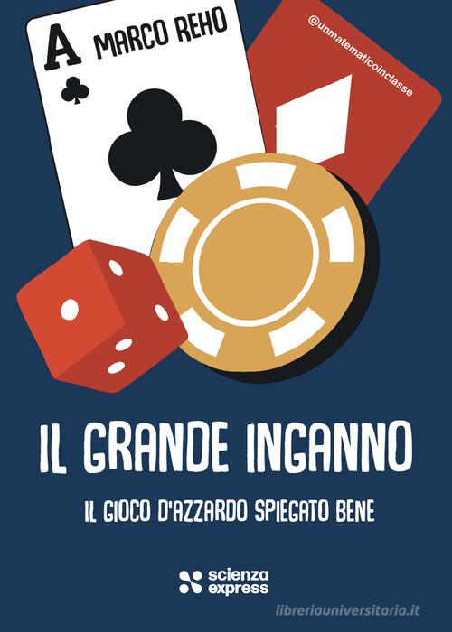 Il grande inganno. Il gioco d'azzardo spiegato bene di Marco Reho edito da Scienza Express
