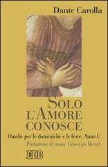 Solo l'amore conosce. Omelie per le domeniche e le feste. Anno C di Dante Carolla edito da EDB