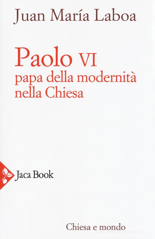 Paolo VI. Papa della modernità nella Chiesa di Juan María Laboa edito da Jaca Book