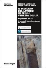Il mercato del lavoro in Friuli Venezia Giulia. Rapporto 2012 edito da Franco Angeli