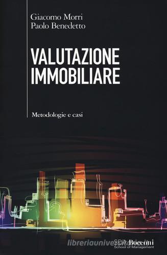 Valutazione immobiliare. Metodologie e casi di Giacomo Morri, Paolo Benedetto edito da EGEA