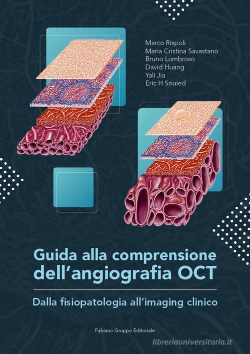 Guida alla comprensione dell'angiografia OCT. Dalla fisiopatologia all'imaging clinico di Marco Rispoli, Maria Cristina Savastano, Bruno Lumbroso edito da Fabiano