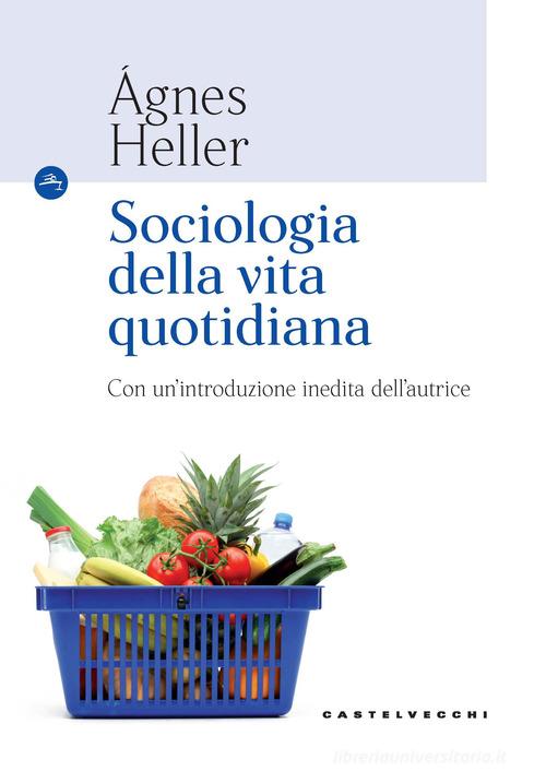 Sociologia della vita quotidiana di Ágnes Heller edito da Castelvecchi