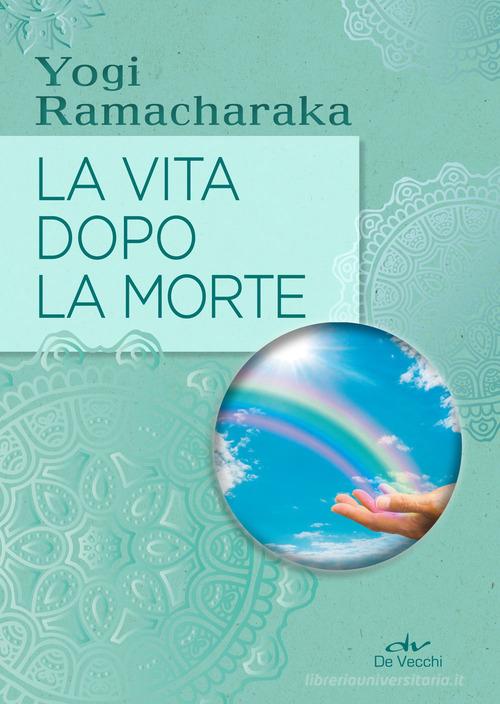 La vita dopo la morte di Ramacharaka edito da De Vecchi