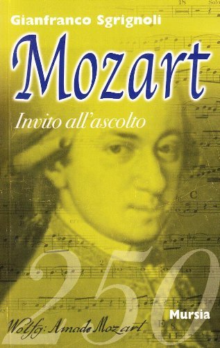 Invito all'ascolto di Wolfgang Amadeus Mozart di Franco Sgrignoli edito da Ugo Mursia Editore