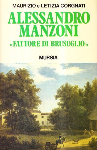 Alessandro Manzoni fattore di Brusuglio di Maurizio Corgnati, Letizia Corgnati edito da Ugo Mursia Editore