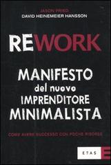 Rework. Manifesto del nuovo imprenditore minimalista. Come avere successo con poche risorse di Jason Fried, David Heinemeier Hansson edito da Etas